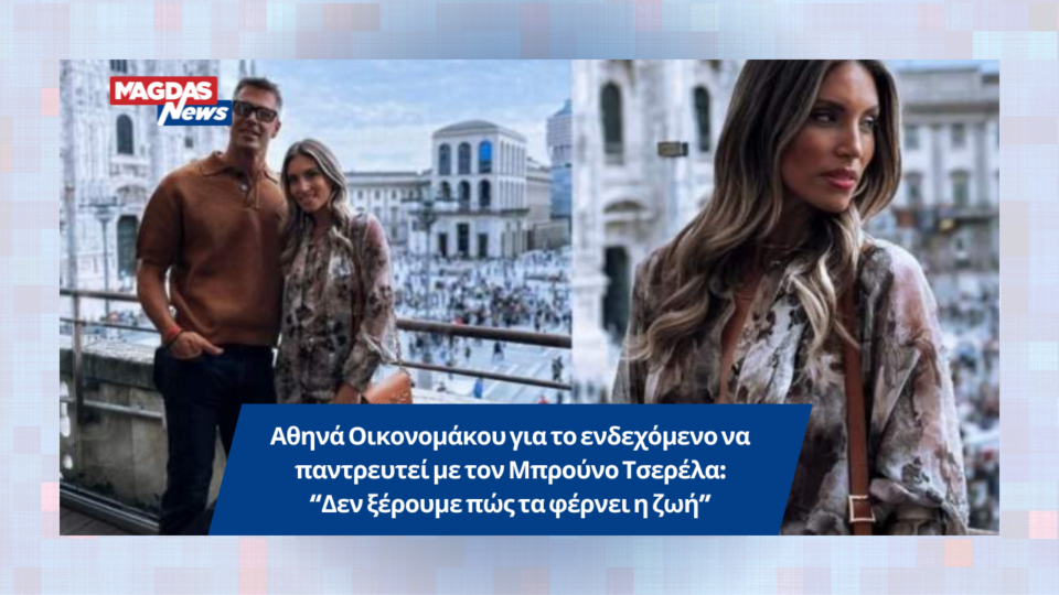 Αθηνά Οικονομάκου για το ενδεχόμενο να παντρευτεί με τον Μπρούνο Τσερέλα: “Δεν ξέρουμε πώς τα φέρνει η ζωή”
