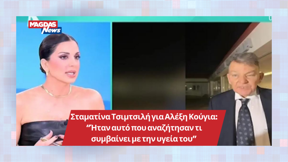 Σταματίνα Τσιμτσιλή για Αλέξη Κούγια: “Ήταν αυτό που αναζήτησαν τι συμβαίνει με την υγεία του”
