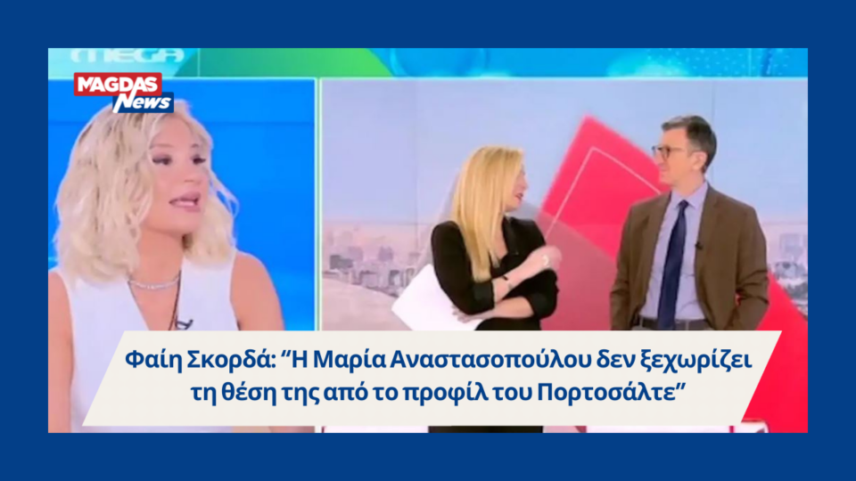 Φαίη Σκορδά: “Η Μαρία Αναστασοπούλου δεν ξεχωρίζει τη θέση της από το προφίλ του Πορτοσάλτε”