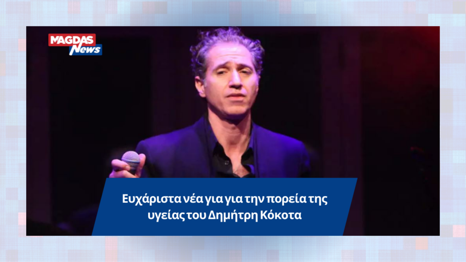 Ευχάριστα νέα για για την πορεία της υγείας του Δημήτρη Κόκοτα