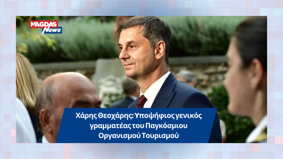 Χάρης Θεοχάρης: Yποψήφιος γενικός γραμματέας του Παγκόσμιου Οργανισμού Τουρισμού