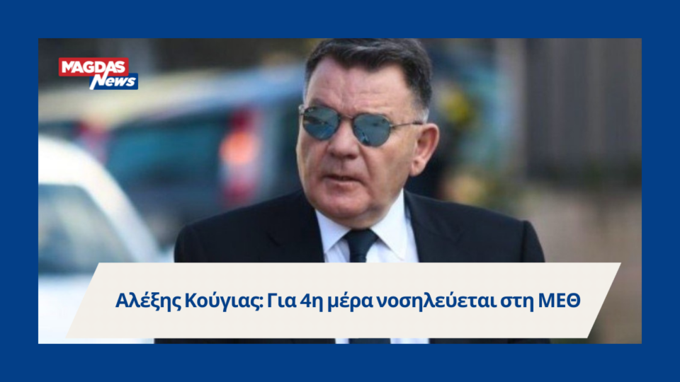 Αλέξης Κούγιας: Για 4η μέρα νοσηλεύεται στη ΜΕΘ