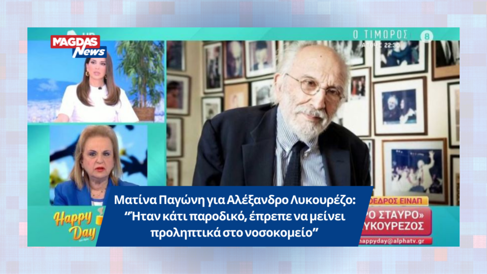 Ματίνα Παγώνη για Αλέξανδρο Λυκουρέζο: “Ήταν κάτι παροδικό, έπρεπε να μείνει προληπτικά στο νοσοκομείο”
