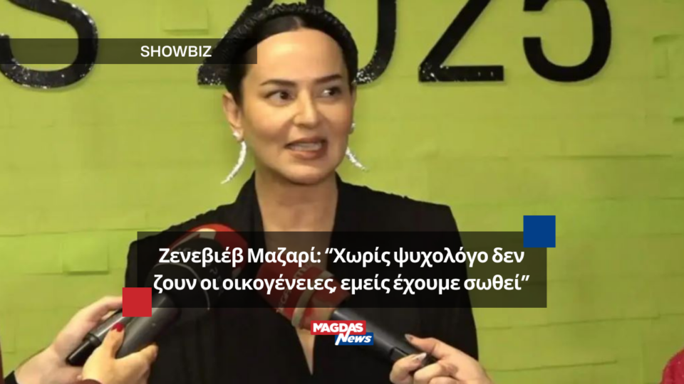 Ζενεβιέβ Μαζαρί: “Χωρίς ψυχολόγο δεν ζουν οι οικογένειες, εμείς έχουμε σωθεί”