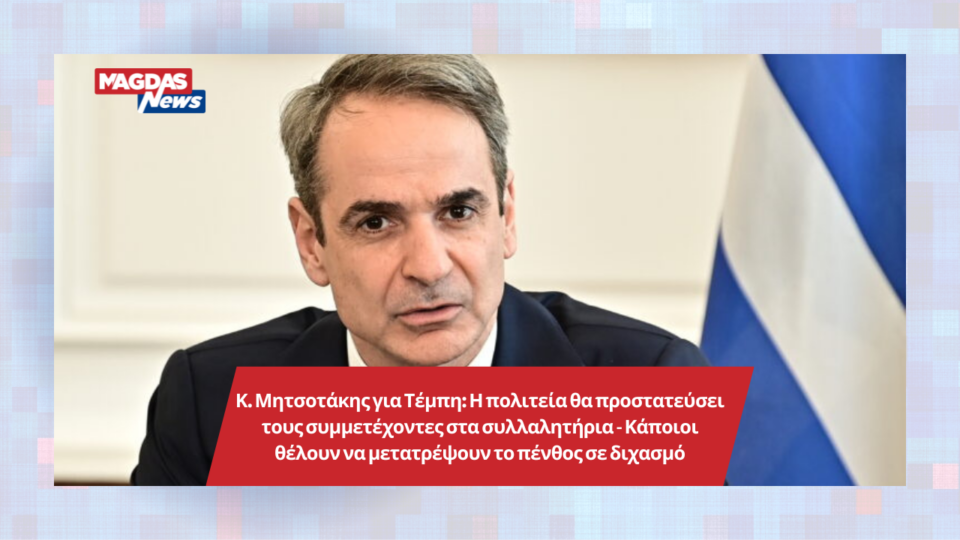 Κ. Μητσοτάκης για Τέμπη: Η πολιτεία θα προστατεύσει τους συμμετέχοντες στα συλλαλητήρια - Κάποιοι θέλουν να μετατρέψουν το πένθος σε διχασμό