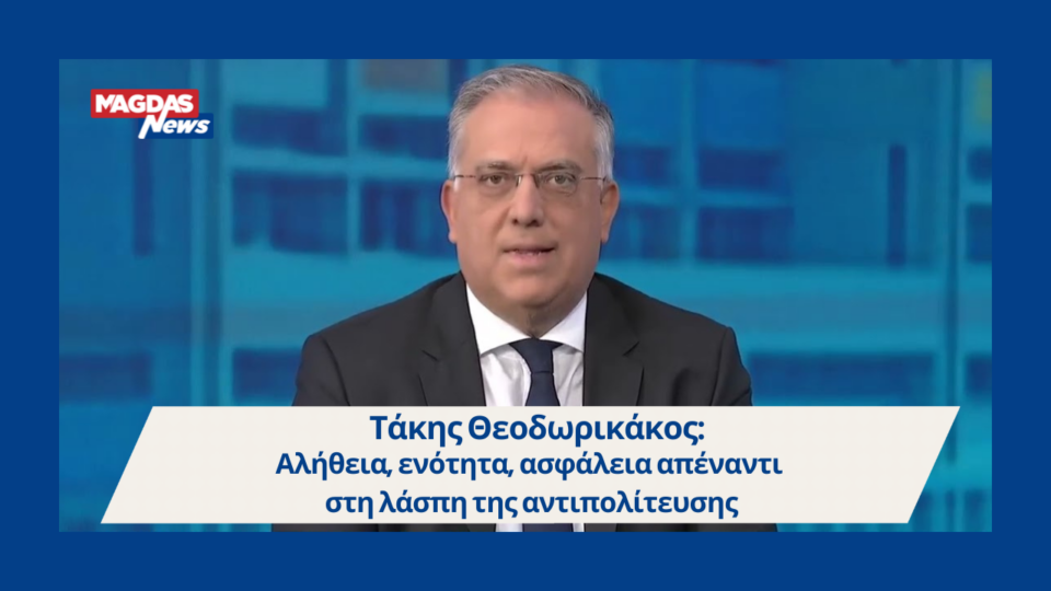 Τάκης Θεοδωρικάκος: Αλήθεια, ενότητα, ασφάλεια απέναντι στη λάσπη της αντιπολίτευσης