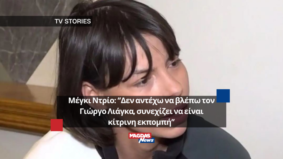 Μέγκι Ντρίο: “Δεν αντέχω να βλέπω τον Γιώργο Λιάγκα, συνεχίζει να είναι κίτρινη εκπομπή”